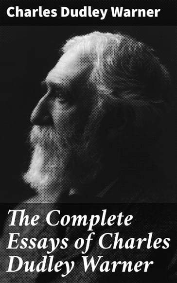 The Complete Essays of Charles Dudley Warner - Charles Dudley Warner