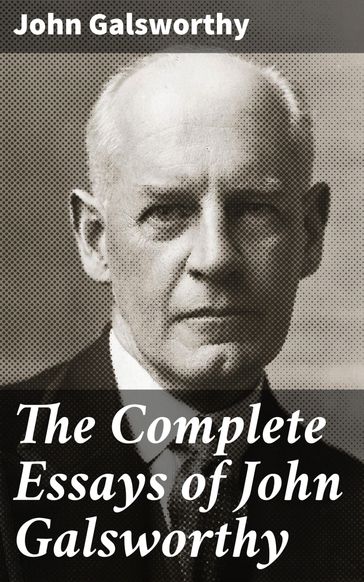 The Complete Essays of John Galsworthy - John Galsworthy