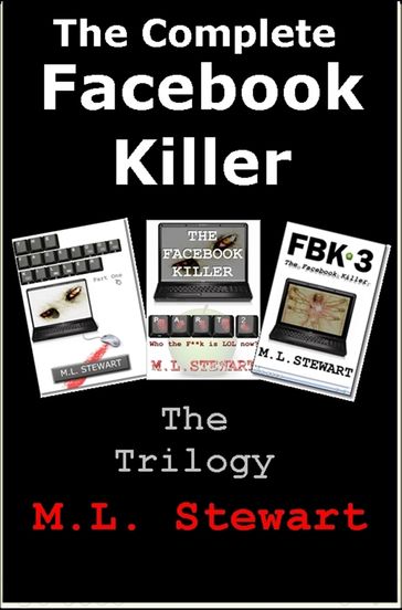 The Complete Facebook Killer: Parts 1,2 and 3. - ML Stewart