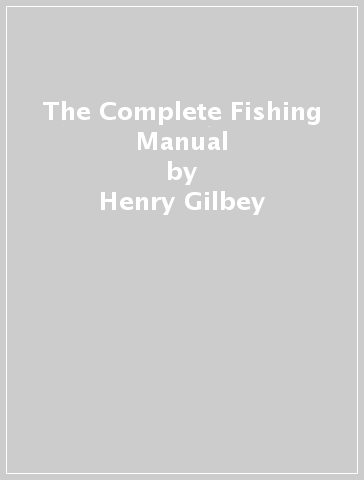 The Complete Fishing Manual - Henry Gilbey