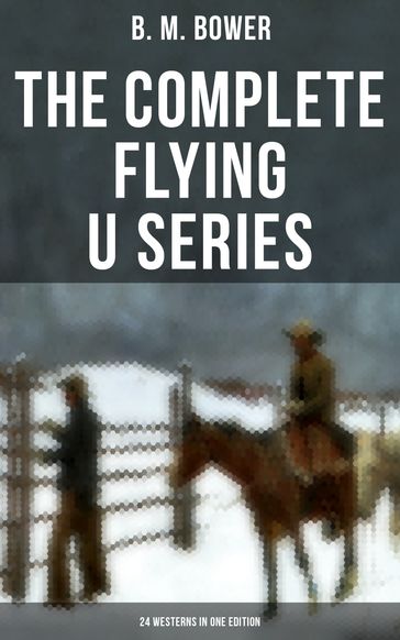 The Complete Flying U Series  24 Westerns in One Edition - B. M. Bower