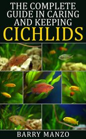 The Complete Guide In Caring and Keeping Cichlids