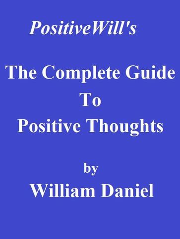 The Complete Guide To Positive Thoughts - William Daniel