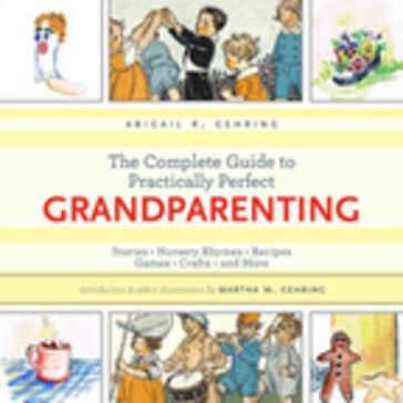 The Complete Guide to Practically Perfect Grandparenting - Abigail Gehring