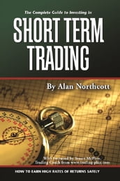 The Complete Guide to Investing In Short Term Trading How to Earn High Rates of Returns Safely
