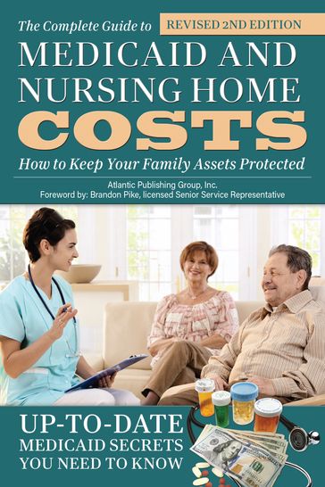 The Complete Guide to Medicaid and Nursing Home Costs: How to Keep Your Family Assets Protected - Atlantic Publishing