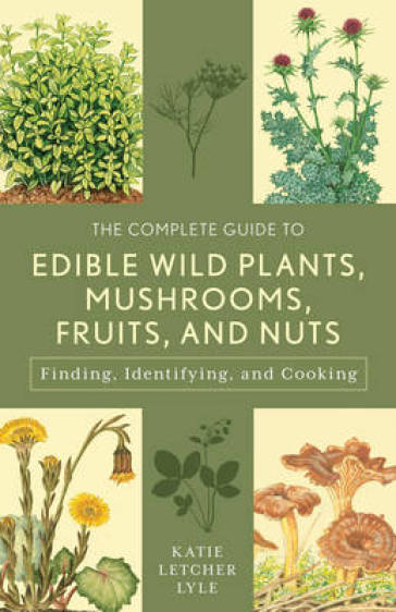 The Complete Guide to Edible Wild Plants, Mushrooms, Fruits, and Nuts - Katie Letcher Lyle