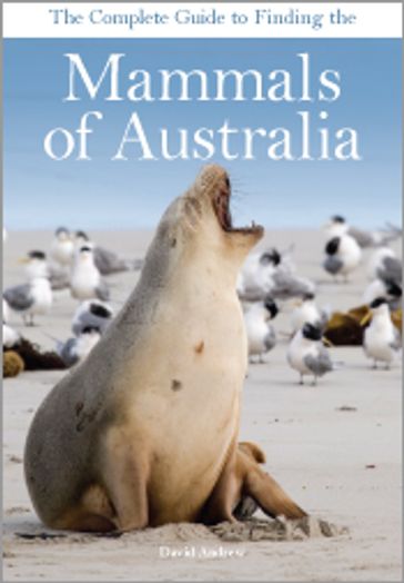 The Complete Guide to Finding the Mammals of Australia - Andrew David