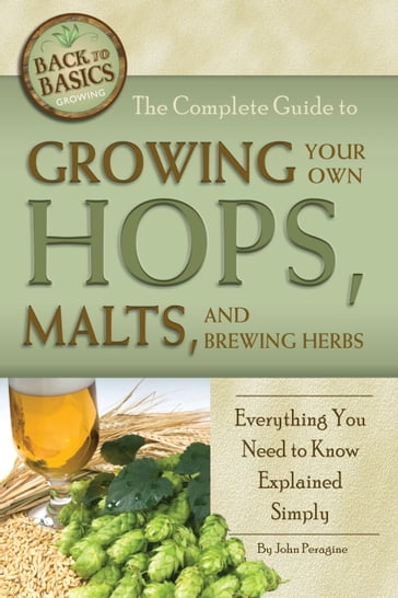 The Complete Guide to Growing Your Own Hops, Malts, and Brewing Herbs - John N. Peragine - Jr.