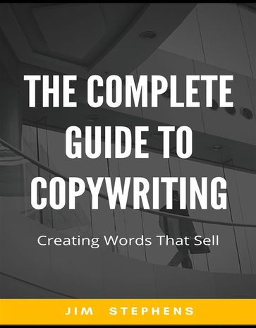 The Complete Guide to Copywriting - Jim Stephens