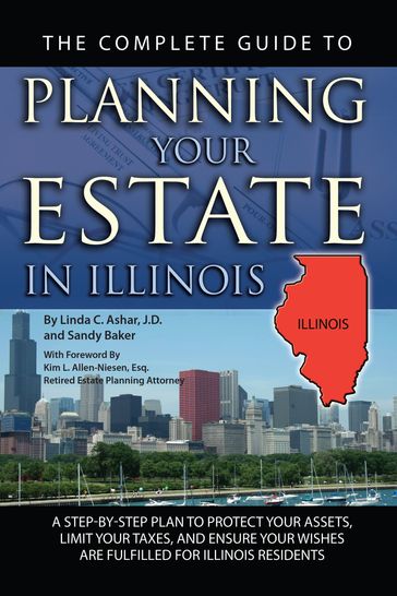 The Complete Guide to Planning Your Estate in Illinois: A Step-by-Step Plan to Protect Your Assets, Limit Your Taxes, and Ensure Your Wishes are Fulfilled for Illinois Residents - Linda Ashar