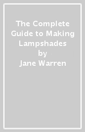 The Complete Guide to Making Lampshades