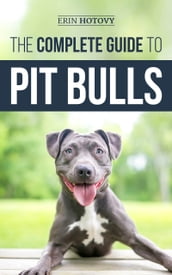 The Complete Guide to Pit Bulls