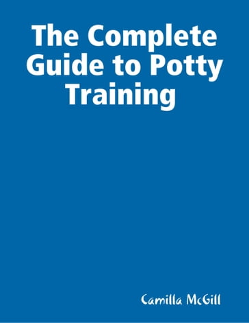 The Complete Guide to Potty Training - Camilla McGill