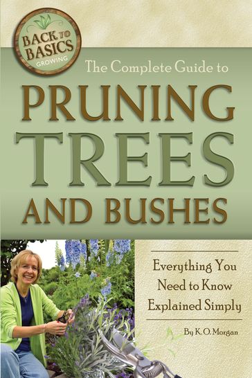 The Complete Guide to Pruning Trees and Bushes: Everything You Need to Know Explained Simply - Kim Morgan - K O