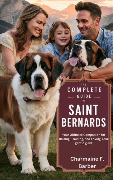 The Complete Guide to Saint Bernards - Charmaine F. Barber
