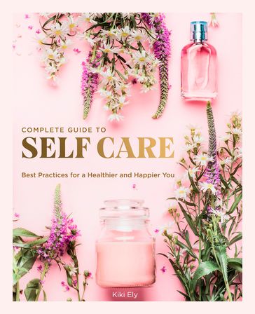 The Complete Guide to Self Care - Kiki Ely