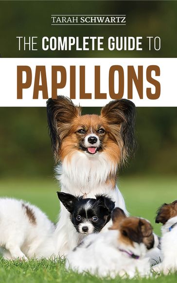 The Complete Guide to Papillons - Tarah Schwartz