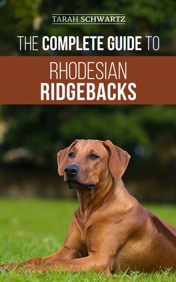 The Complete Guide to Rhodesian Ridgebacks - Tarah Schwartz