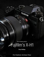 The Complete Guide to Fujifilm s X-H1