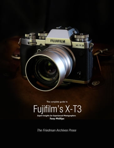 The Complete Guide to Fujifilm's X-T3 - Tony Phillips