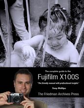 The Complete Guide to Fujifilm s X100s Camera