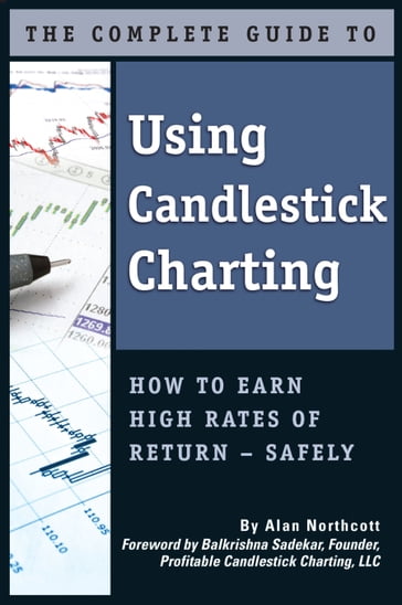 The Complete Guide to Using Candlestick Charting How to Earn High Rates of Return-Safely - Alan Northcott