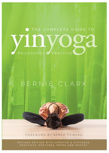The Complete Guide to Yin Yoga - Bernie Clark