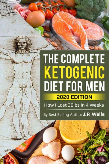The Complete Guide to the Ketogenic Diet for Men - J.P. Wells