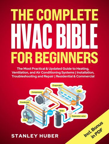The Complete HVAC BIBLE for Beginners: The Most Practical & Updated Guide to Heating, Ventilation, and Air Conditioning Systems   Installation, Troubleshooting and Repair   Residential & Commercial - Stanley Huber