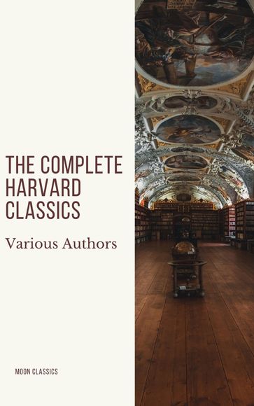 The Complete Harvard Classics 2020 Edition - ALL 71 Volumes - Charles W. Eliot - Moon Classics