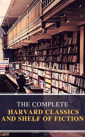 The Complete Harvard Classics and Shelf of Fiction - Charles W. Eliot - MyBooks Classics