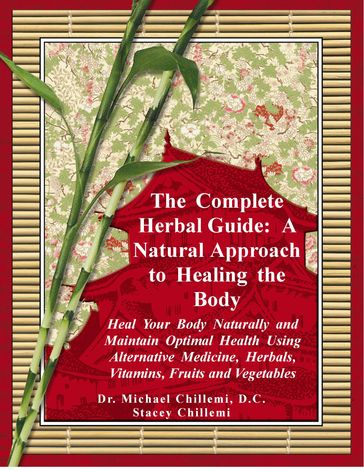 The Complete Herbal Guide: Heal Your Body Naturally and Maintain Optimal Health Using Alternative Medicine, Herbals, Vitamins, Fruits and Vegetables - Author Stacey Chillemi - Dr. Michael Chillemi D.C.