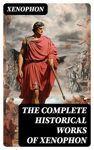 The Complete Historical Works of Xenophon - Xenophon