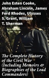 The Complete History of the Civil War (Including Memoirs & Biographies of the Lead Commanders)