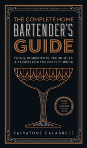 The Complete Home Bartender s Guide