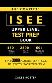 The Complete ISEE Upper Level Test Prep Book: Over 3000 Practice Questions to Help You Pass Your Exam