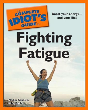 The Complete Idiot's Guide to Fighting Fatigue - B.S.N. Nadine Saubers R.N.