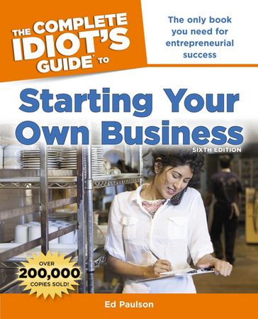 The Complete Idiot's Guide to Starting Your Own Business, 6th Edition - Ed Paulson