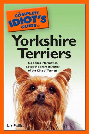 The Complete Idiot's Guide to Yorkshire Terriers - Liz Palika