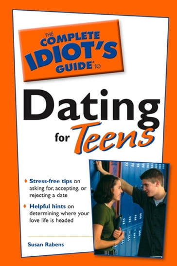 The Complete Idiot's Guide to Dating For Teens - Susan Rabens