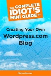 The Complete Idiot s Mini Guide to Creating Your Own Wordpress.Com Blog