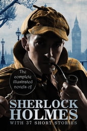 The Complete Illustrated Novels of Sherlock Holmes: With 37 short stories