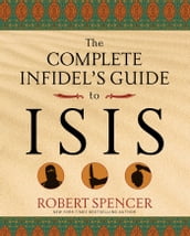 The Complete Infidel s Guide to ISIS