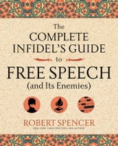 The Complete Infidel s Guide to Free Speech (and Its Enemies)