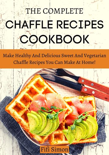 The Complete Keto Chaffle Recipes Cookbook - Fifi Simon