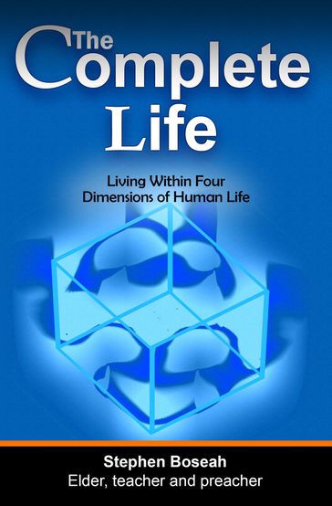 The Complete Life: Living Within Four Dimensions of Human Life - Stephen Boseah