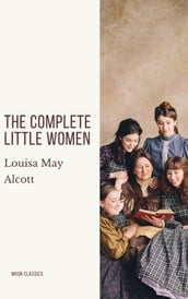 The Complete Little Women: Little Women, Good Wives, Little Men, Jo s Boys