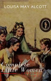 The Complete Little Women: Little Women, Good Wives, Little Men, Jo s Boys