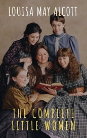 The Complete Little Women: Little Women, Good Wives, Little Men, Jo s Boys